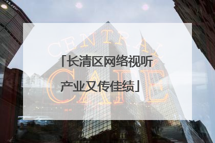 长清区网络视听产业又传佳绩