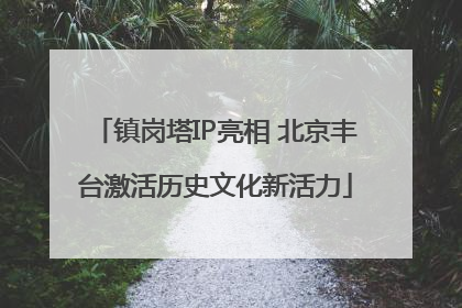 镇岗塔IP亮相 北京丰台激活历史文化新活力