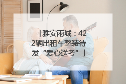 雅安雨城：422辆出租车整装待发“爱心送考”