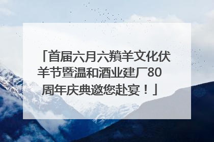 首届六月六羵羊文化伏羊节暨温和酒业建厂80周年庆典邀您赴宴！