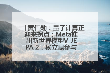 黄仁勋：量子计算正迎来拐点；Meta推出新世界模型V-JEPA 2，杨立昆参与开发丨全球科技早参