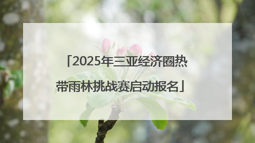2025年三亚经济圈热带雨林挑战赛启动报名