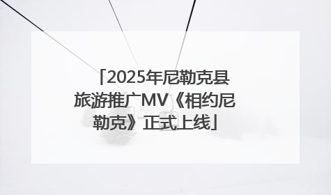 2025年尼勒克县旅游推广MV《相约尼勒克》正式上线