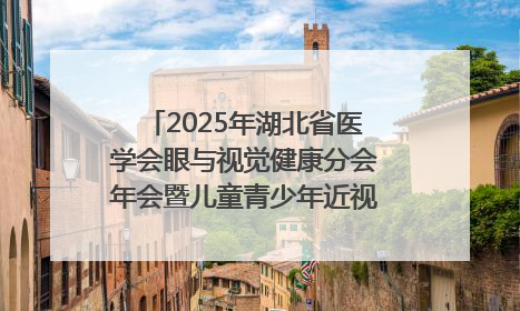 2025年湖北省医学会眼与视觉健康分会年会暨儿童青少年近视防控研讨会在荆召开
