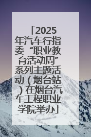 2025年汽车行指委“职业教育活动周”系列主题活动（烟台站）在烟台汽车工程职业学院举办