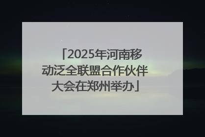2025年河南移动泛全联盟合作伙伴大会在郑州举办