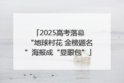 2025高考落幕 “地球村花 金榜题名”海报成“显眼包”