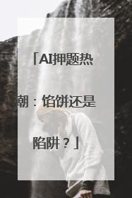AI押题热潮：馅饼还是陷阱？